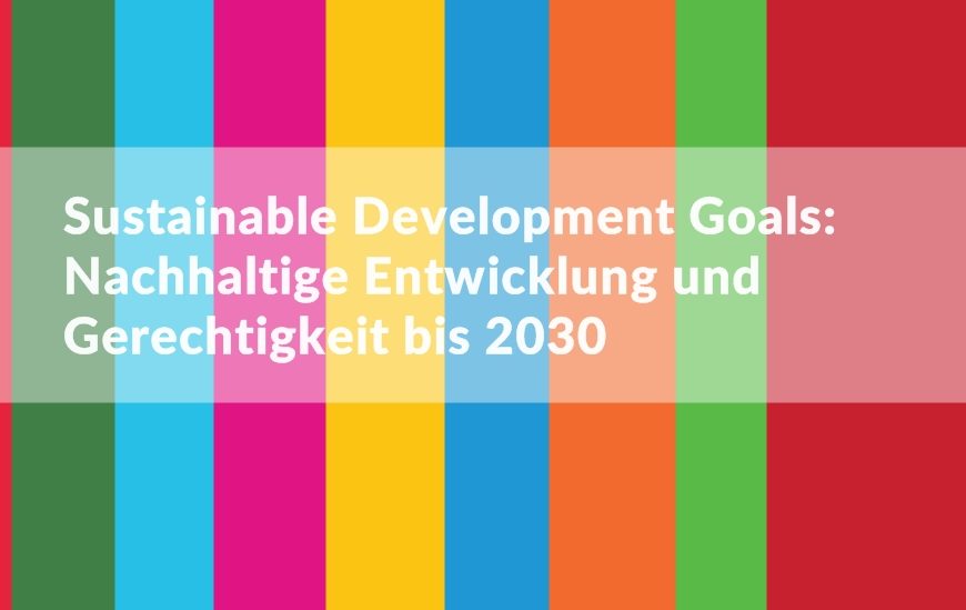 Sustainable Development Goals: Nachhaltige Entwicklung und Gerechtigkeit bis 2030
