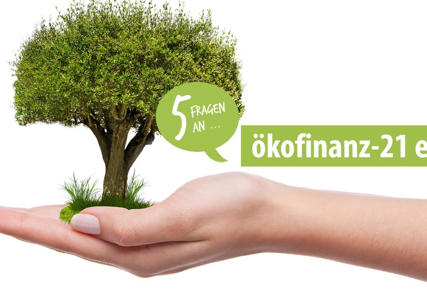 Investieren? Nachhaltig! Fünf Fragen an: ökofinanz-21 e.V.