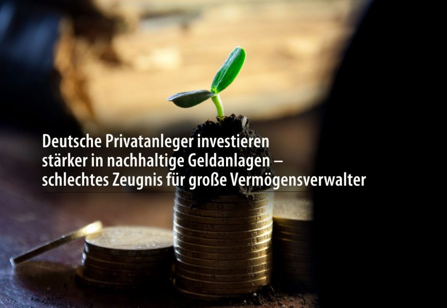 Deutsche Privatanleger investieren stärker in nachhaltige Geldanlagen – schlechtes Zeugnis für große Vermögensverwalter