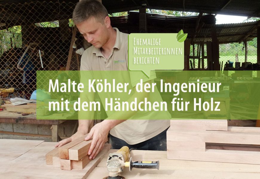 25 Jahre ForestFinance – ehemalige MitarbeiterInnen berichten: Malte Köhler, der Ingenieur mit dem Händchen für Holz