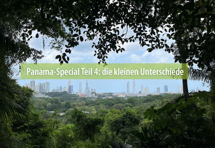 Panama-Special Teil 4: die kleinen Unterschiede
