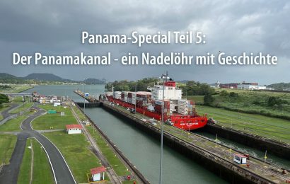 Panama-Special Teil 5: Der Panamakanal – ein Nadelöhr mit Geschichte